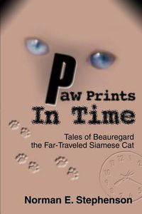Cover image for Paw Prints in Time:Tales of Beauregard the Far-Traveled Siamese Cat: Tales of Beauregard the Far-Traveled Siamese Cat