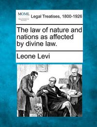 Cover image for The Law of Nature and Nations as Affected by Divine Law.