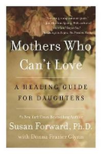Cover image for Mothers Who Can't Love: A Healing Guide for Daughters