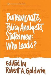 Cover image for Bureaucrats, Policy Analysts, Statesmen: Who Leads?