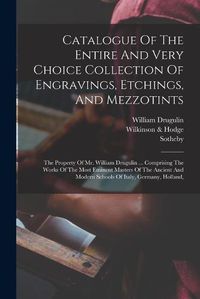 Cover image for Catalogue Of The Entire And Very Choice Collection Of Engravings, Etchings, And Mezzotints