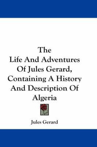 The Life and Adventures of Jules Gerard, Containing a History and Description of Algeria