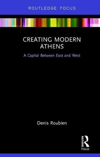 Cover image for Creating Modern Athens: A Capital Between East and West