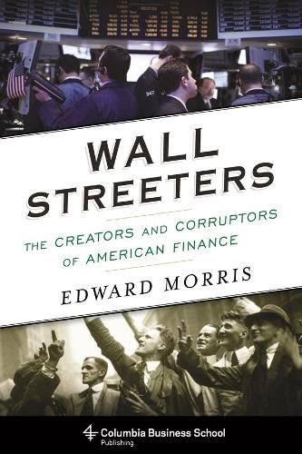 Wall Streeters: The Creators and Corruptors of American Finance