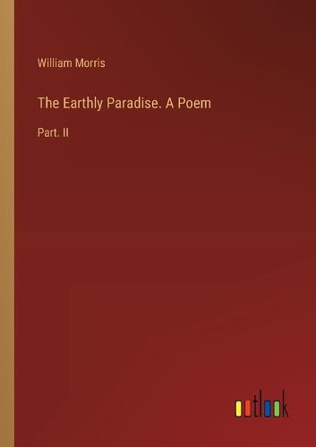 The Earthly Paradise. A Poem