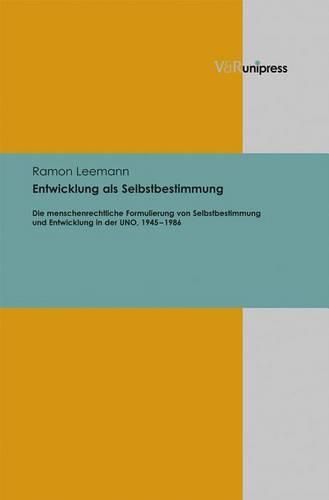 Entwicklung als Selbstbestimmung: Die menschenrechtliche Formulierung von Selbstbestimmung und Entwicklung in der UNO, 1945a1986