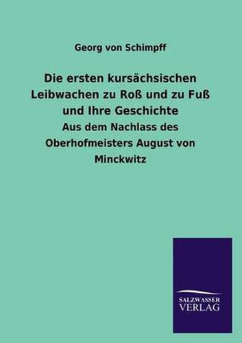 Cover image for Die Ersten Kursachsischen Leibwachen Zu Ross Und Zu Fuss Und Ihre Geschichte