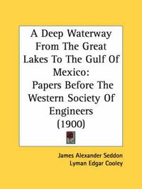 Cover image for A Deep Waterway from the Great Lakes to the Gulf of Mexico: Papers Before the Western Society of Engineers (1900)