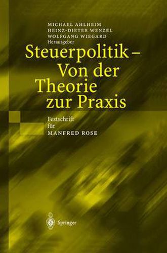 Steuerpolitik -- Von Der Theorie Zur Praxis: Festschrift Fur Manfred Rose