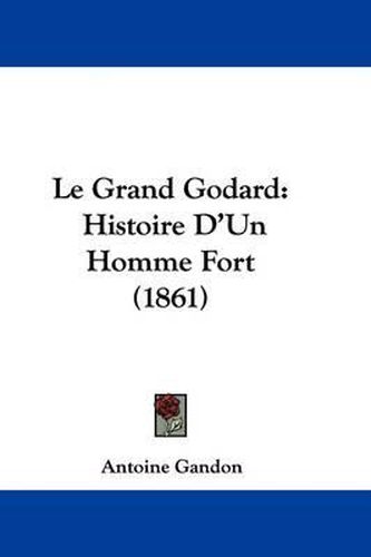 Cover image for Le Grand Godard: Histoire D'Un Homme Fort (1861)