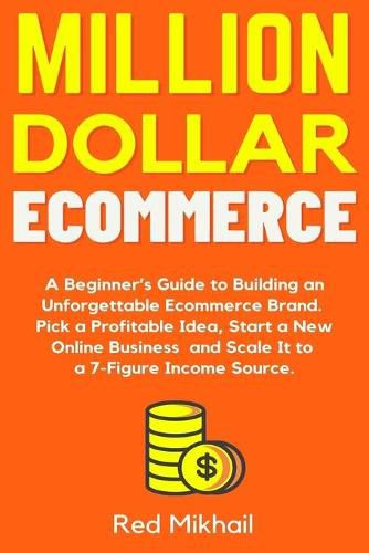 Cover image for Million Dollar Ecommerce: A Beginner's Guide to Building an Unforgettable Ecommerce Brand. Pick a Profitable Idea, Start a New Online Business and Scale It to a 7-Figure Income Source.