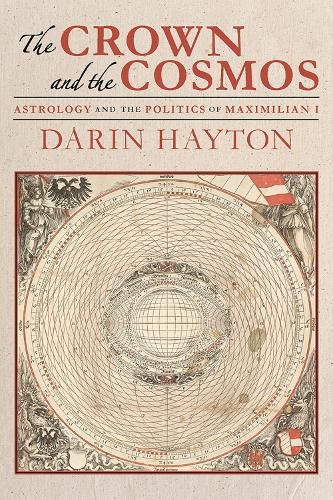 Cover image for The Crown and the Cosmos: Astrology and the Politics of Maximilian I