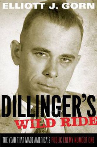 Cover image for Dillinger's Wild Ride: The Year That Made America's Public Enemy Number One