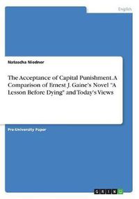 Cover image for The Acceptance of Capital Punishment. a Comparison of Ernest J. Gaine's Novel  A Lesson Before Dying  and Today's Views