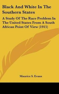 Cover image for Black and White in the Southern States: A Study of the Race Problem in the United States from a South African Point of View (1915)