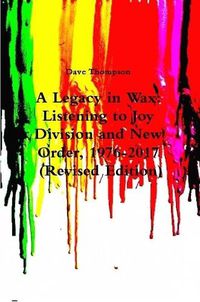 Cover image for A Legacy in Wax: Listening to Joy Division and New Order, 1976-2017 (Revised Edition)