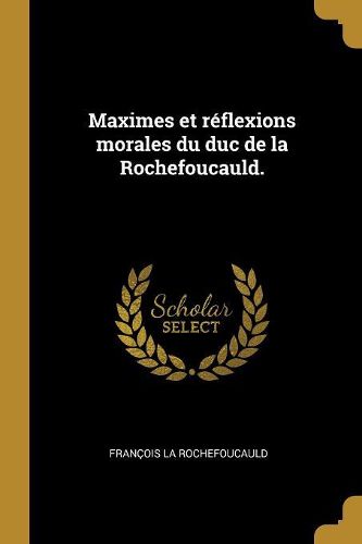 Cover image for Maximes et reflexions morales du duc de la Rochefoucauld.