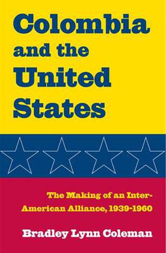 Cover image for Colombia and the United States: The Making of an Inter-American Alliance, 1939-1960