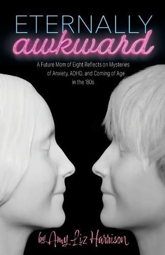 Cover image for Eternally Awkward: A Future Mom of Eight Reflects on Mysteries of Anxiety, ADHD and Coming of Age in the 80s