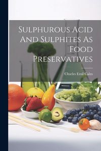 Cover image for Sulphurous Acid And Sulphites As Food Preservatives