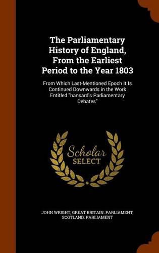 The Parliamentary History of England, from the Earliest Period to the Year 1803: From Which Last-Mentioned Epoch It Is Continued Downwards in the Work Entitled Hansard's Parliamentary Debates