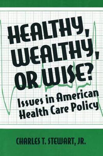 Cover image for Healthy, Wealthy or Wise?: Issues in American Health Care Policy