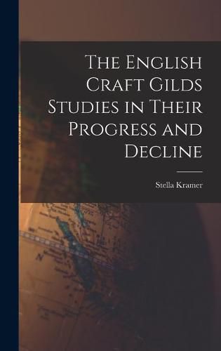 Cover image for The English Craft Gilds Studies in Their Progress and Decline