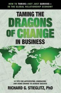 Cover image for Taming the Dragons of Change in Business: 10 Tips for Anticipating, Embracing, and Using Change to Achieve Success