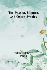 Cover image for The Praying Skipper, and Other Stories