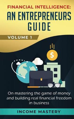 Cover image for Financial Intelligence: An Entrepreneurs Guide on Mastering the Game of Money and Building Real Financial Freedom in Business Volume 1