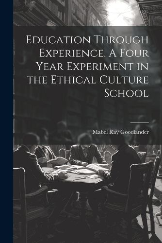 Cover image for Education Through Experience. A Four Year Experiment in the Ethical Culture School