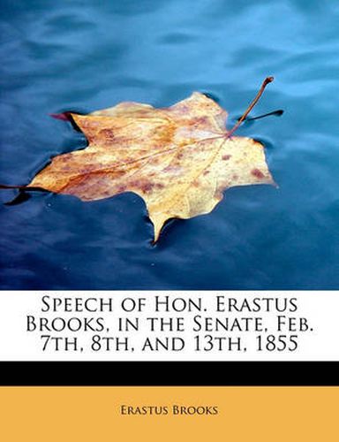 Speech of Hon. Erastus Brooks, in the Senate, Feb. 7th, 8th, and 13th, 1855