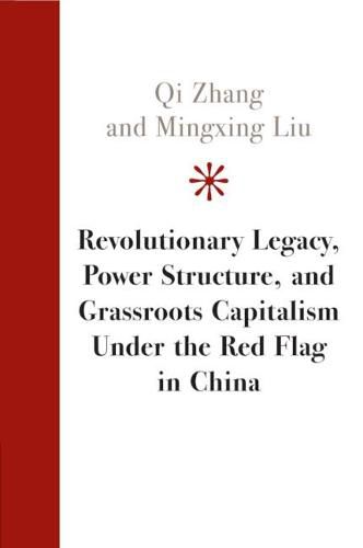 Cover image for Revolutionary Legacy, Power Structure, and Grassroots Capitalism under the Red Flag in China