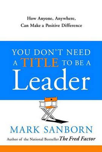 Cover image for You Don't Need a Title to Be a Leader: How Anyone, Anywhere, Can Make a Positive Difference