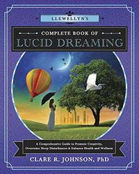 Cover image for Llewellyn's Complete Book of Lucid Dreaming: A Comprehensive Guide to Promote Creativity, Overcome Sleep Disturbances and Enhance Health and Wellness