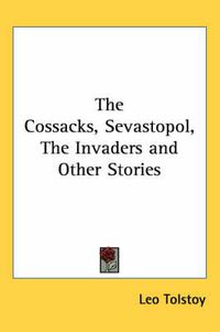 Cover image for The Cossacks, Sevastopol, The Invaders and Other Stories