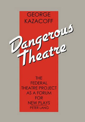 Cover image for Dangerous Theatre: The Federal Theatre Project as a Forum for New Plays