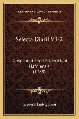 Selecta Diarii V1-2: Nosocomii Regii Fridericiani Hafniensis (1789)