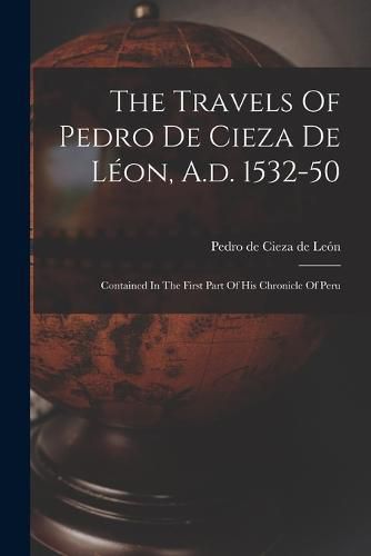 The Travels Of Pedro De Cieza De Leon, A.d. 1532-50