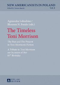 Cover image for The Timeless Toni Morrison: The Past and The Present in Toni Morrison's Fiction. A Tribute to Toni Morrison on Occasion of Her 85th Birthday