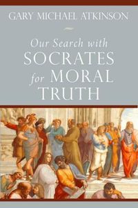 Cover image for Our Search with Socrates for Moral Truth