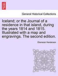 Cover image for Iceland; or the Journal of a residence in that island, during the years 1814 and 1815. Illustrated with a map and engravings. The second edition.