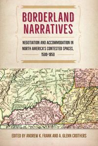 Cover image for Borderland Narratives: Negotiation and Accommodation in North America's Contested Spaces, 1500-1850