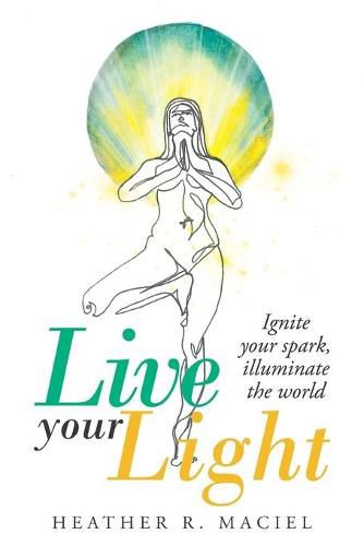 Cover image for Live Your Light: Ignite Your Spark, Illuminate the World