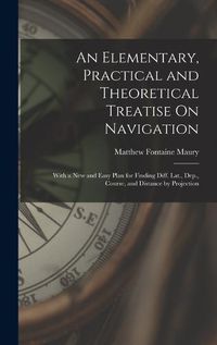 Cover image for An Elementary, Practical and Theoretical Treatise On Navigation