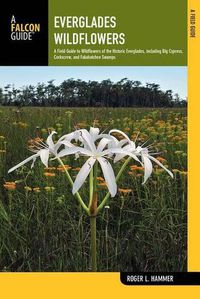 Cover image for Everglades Wildflowers: A Field Guide to Wildflowers of the Historic Everglades, including Big Cypress, Corkscrew, and Fakahatchee Swamps