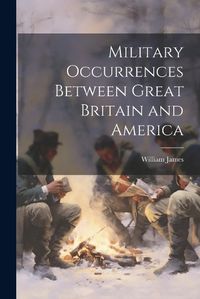 Cover image for Military Occurrences Between Great Britain and America