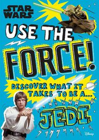 Cover image for Star Wars Use the Force!: Discover what it takes to be a Jedi