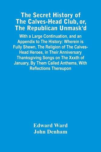 Cover image for The Secret History Of The Calves-Head Club, Or, The Republican Unmask'D