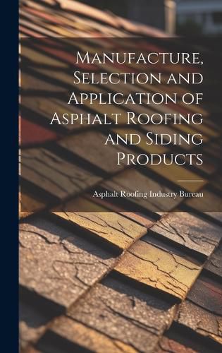 Cover image for Manufacture, Selection and Application of Asphalt Roofing and Siding Products